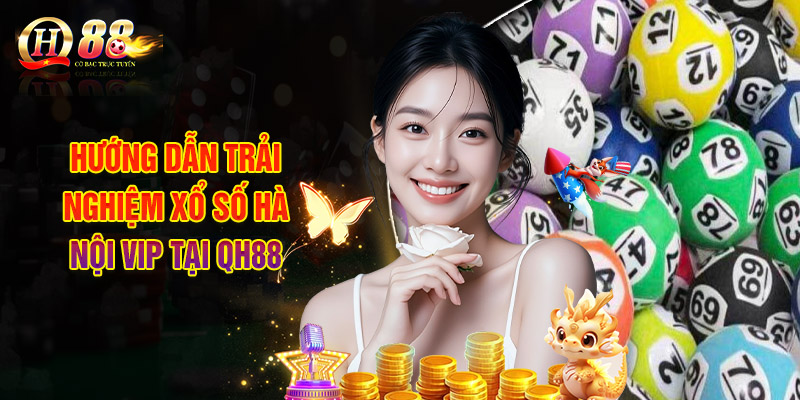Hướng Dẫn Trải Nghiệm Xổ Số Hà Nội VIP Tại QH88